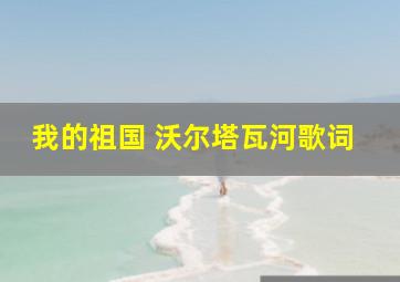 我的祖国 沃尔塔瓦河歌词